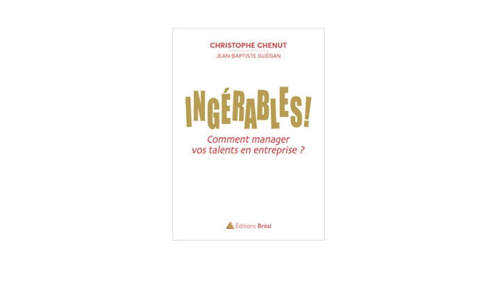 Ingérables !: Comment manager vos talents en entreprise ? (Christophe Chenut)